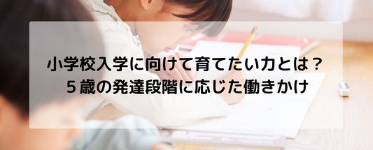 小学校入学に向けて育てたい力とは?5歳の発達段階に応じた働きかけ