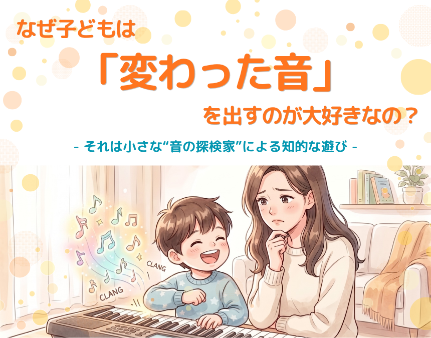 なぜ子どもは「変わった音」を出すのが大好きなの？